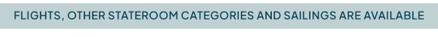 Flights, other stateroom catergories and sailings are available