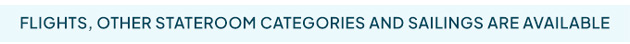 Flights, other stateroom catergories and sailings are available