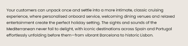 Your customers can unpack once and settle into a more intimate, classic cruising experience...